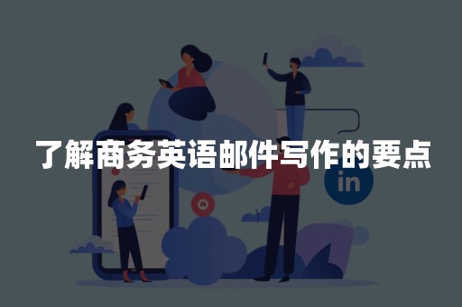 了解商务英语邮件写作的要点