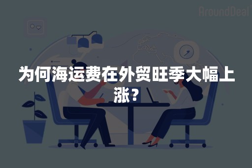 为何海运费在外贸旺季大幅上涨？
