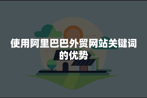 使用阿里巴巴外贸网站关键词的优势