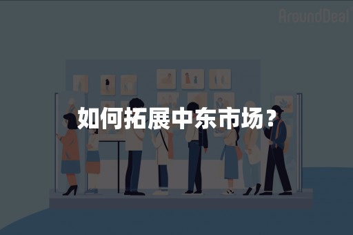 如何拓展中东市场？