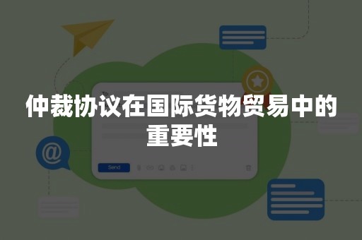 仲裁协议在国际货物贸易中的重要性