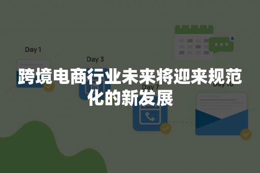 跨境电商行业未来将迎来规范化的新发展