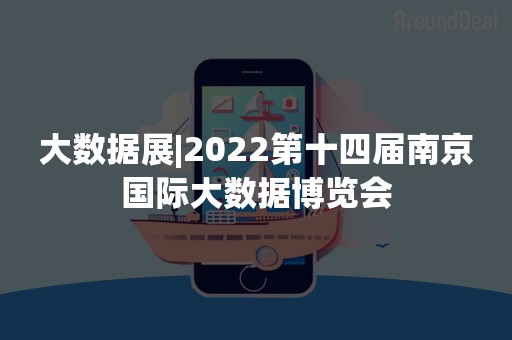 大数据展|2022第十四届南京国际大数据博览会