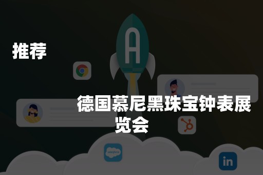 推荐
              
              德国慕尼黑珠宝钟表展览会