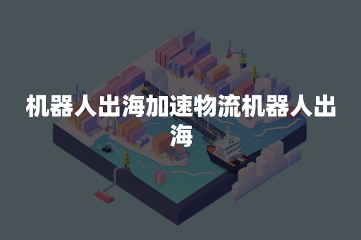 机器人出海加速物流机器人出海