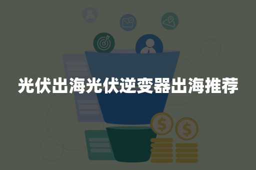 光伏出海光伏逆变器出海推荐