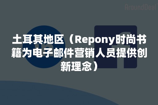 土耳其地区（Repony时尚书籍为电子邮件营销人员提供创新理念）