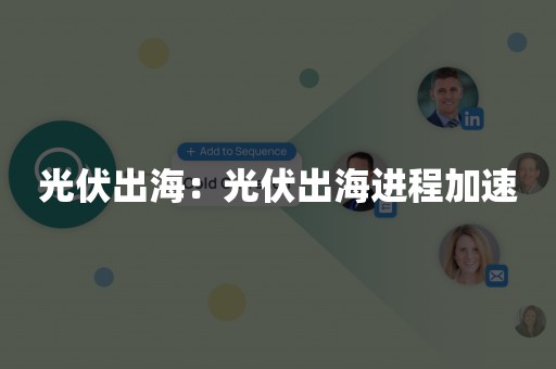 光伏出海：光伏出海进程加速