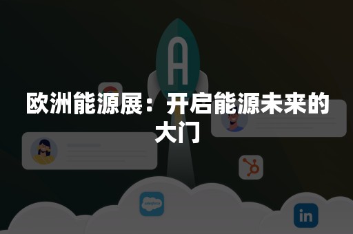 欧洲能源展：开启能源未来的大门