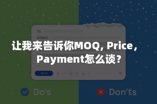 让我来告诉你MOQ, Price， Payment怎么谈？