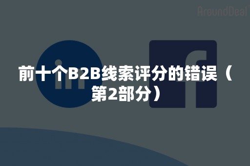 前十个B2B线索评分的错误（第2部分）