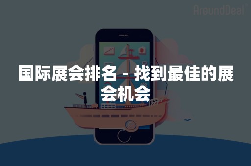 国际展会排名 - 找到最佳的展会机会
