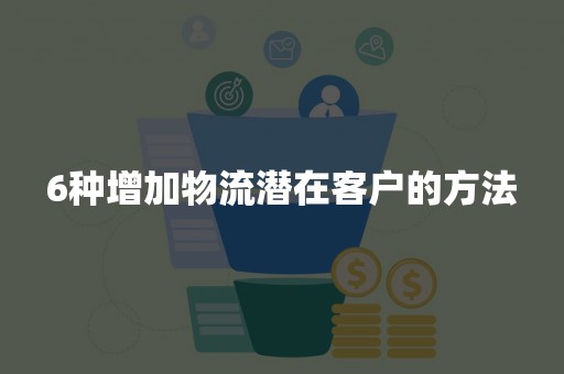 6种增加物流潜在客户的方法