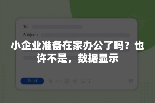 小企业准备在家办公了吗？也许不是，数据显示