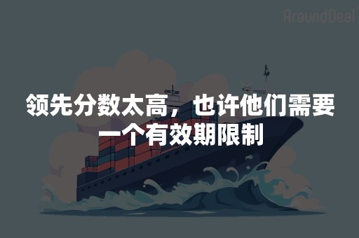 领先分数太高，也许他们需要一个有效期限制