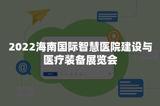 2022海南国际智慧医院建设与医疗装备展览会