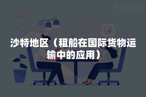 沙特地区（租船在国际货物运输中的应用）