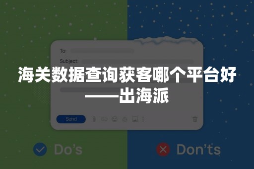 海关数据查询获客哪个平台好——出海派