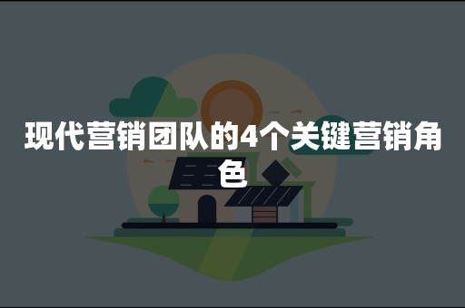 现代营销团队的4个关键营销角色