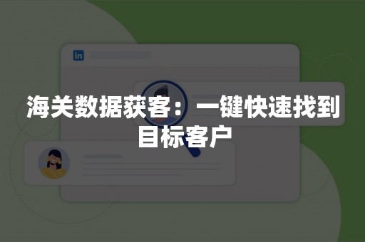海关数据获客：一键快速找到目标客户