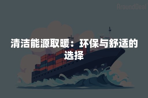 清洁能源取暖：环保与舒适的选择