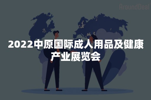 2022中原国际成人用品及健康产业展览会