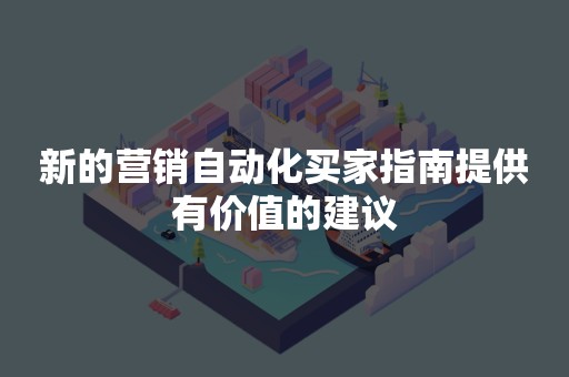 新的营销自动化买家指南提供有价值的建议