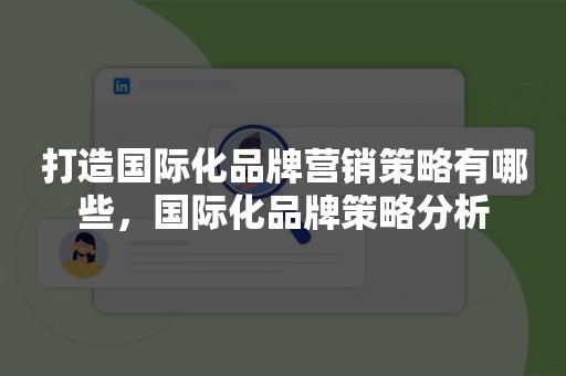 打造国际化品牌营销策略有哪些，国际化品牌策略分析