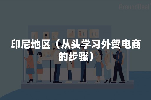 印尼地区（从头学习外贸电商的步骤）