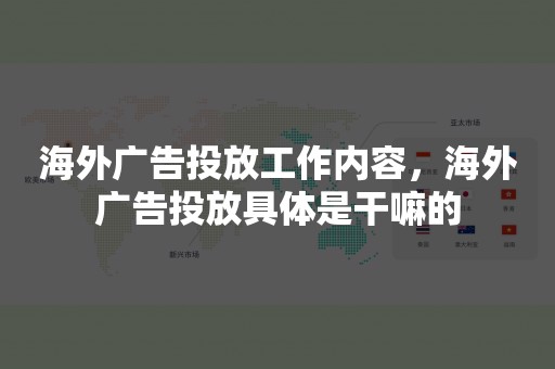 海外广告投放工作内容，海外广告投放具体是干嘛的