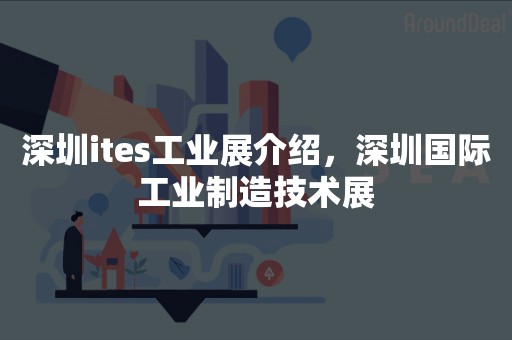 深圳ites工业展介绍，深圳国际工业制造技术展
