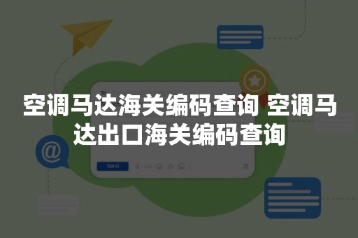 空调马达海关编码查询 空调马达出口海关编码查询