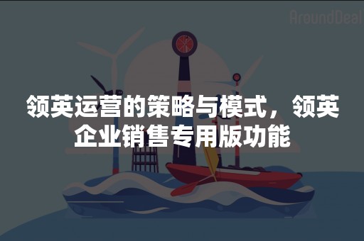 领英运营的策略与模式，领英企业销售专用版功能