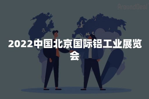 2022中国北京国际铝工业展览会