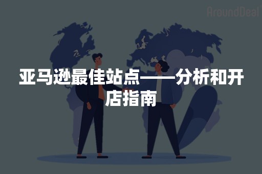 亚马逊最佳站点——分析和开店指南