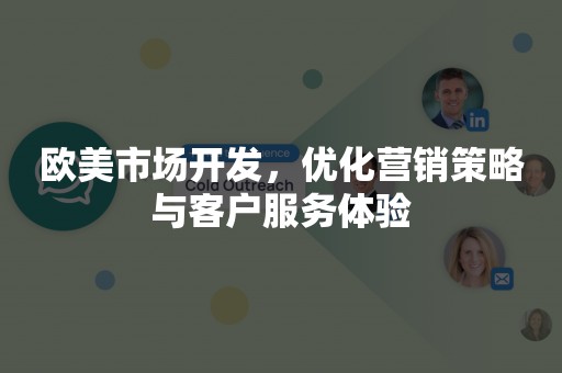 欧美市场开发，优化营销策略与客户服务体验