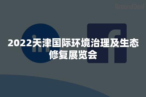 2022天津国际环境治理及生态修复展览会