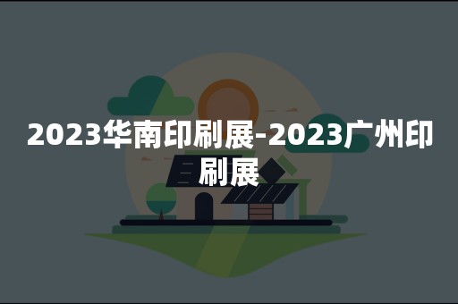 2023华南印刷展-2023广州印刷展