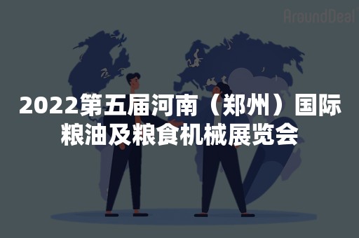 2022第五届河南（郑州）国际粮油及粮食机械展览会