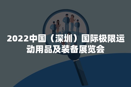 2022中国（深圳）国际极限运动用品及装备展览会