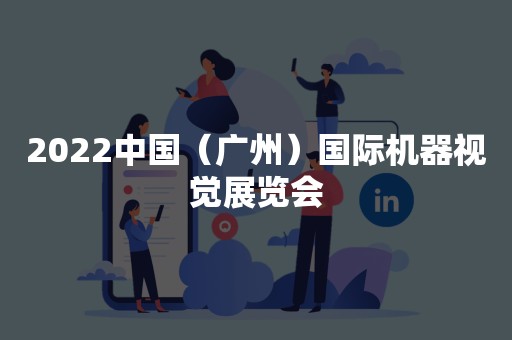 2022中国（广州）国际机器视觉展览会