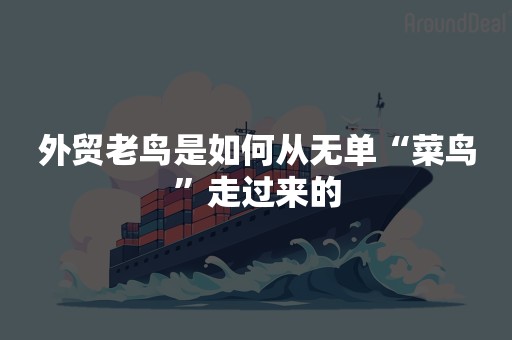 外贸老鸟是如何从无单“菜鸟”走过来的