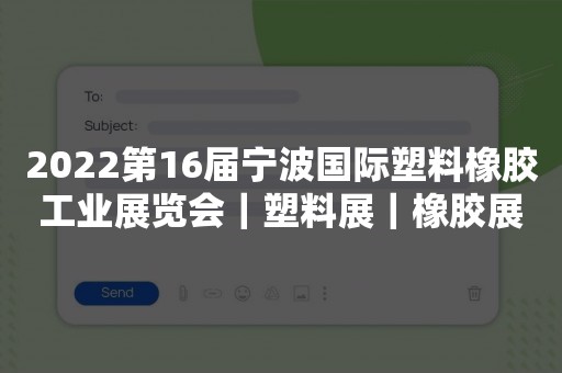 2022第16届宁波国际塑料橡胶工业展览会｜塑料展｜橡胶展