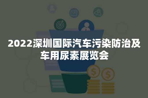 2022深圳国际汽车污染防治及车用尿素展览会
