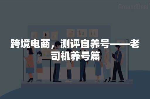 跨境电商，测评自养号——老司机养号篇