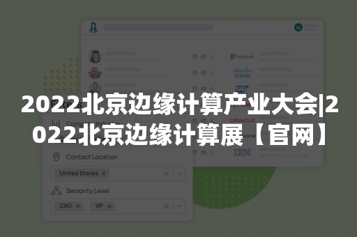 2022北京边缘计算产业大会|2022北京边缘计算展【官网】