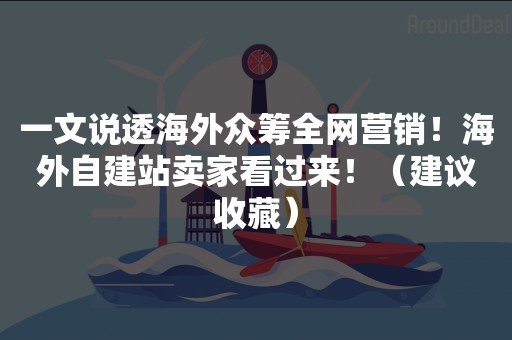 一文说透海外众筹全网营销！海外自建站卖家看过来！（建议收藏）