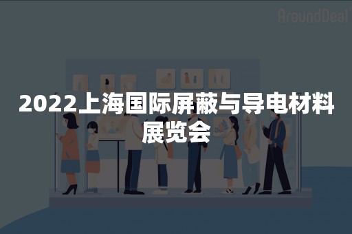 2022上海国际屏蔽与导电材料展览会