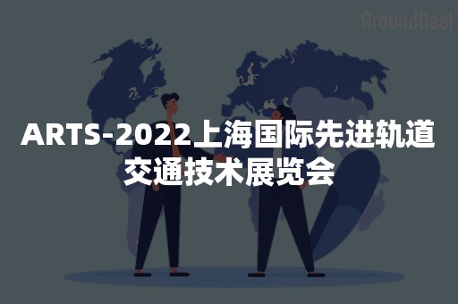 ARTS-2022上海国际先进轨道交通技术展览会