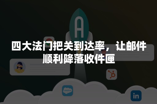 四大法门把关到达率，让邮件顺利降落收件匣
